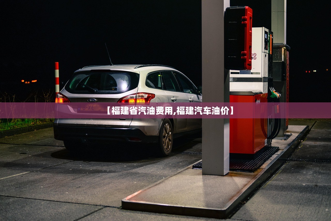 【福建省汽油费用,福建汽车油价】