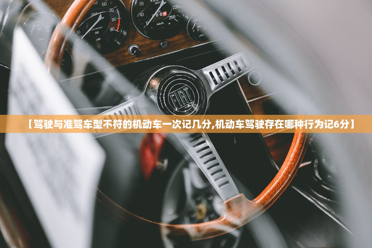 【驾驶与准驾车型不符的机动车一次记几分,机动车驾驶存在哪种行为记6分】