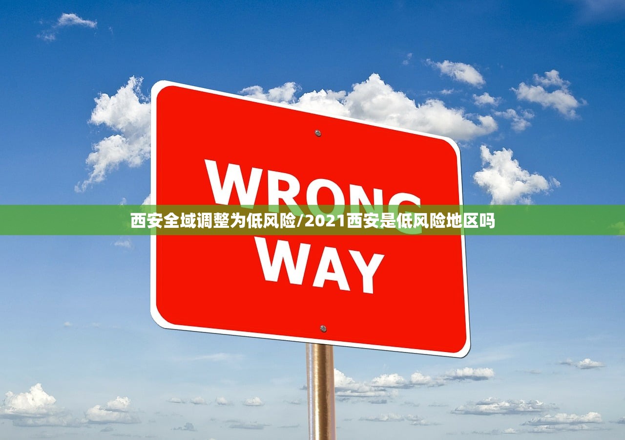 西安全域调整为低风险/2021西安是低风险地区吗