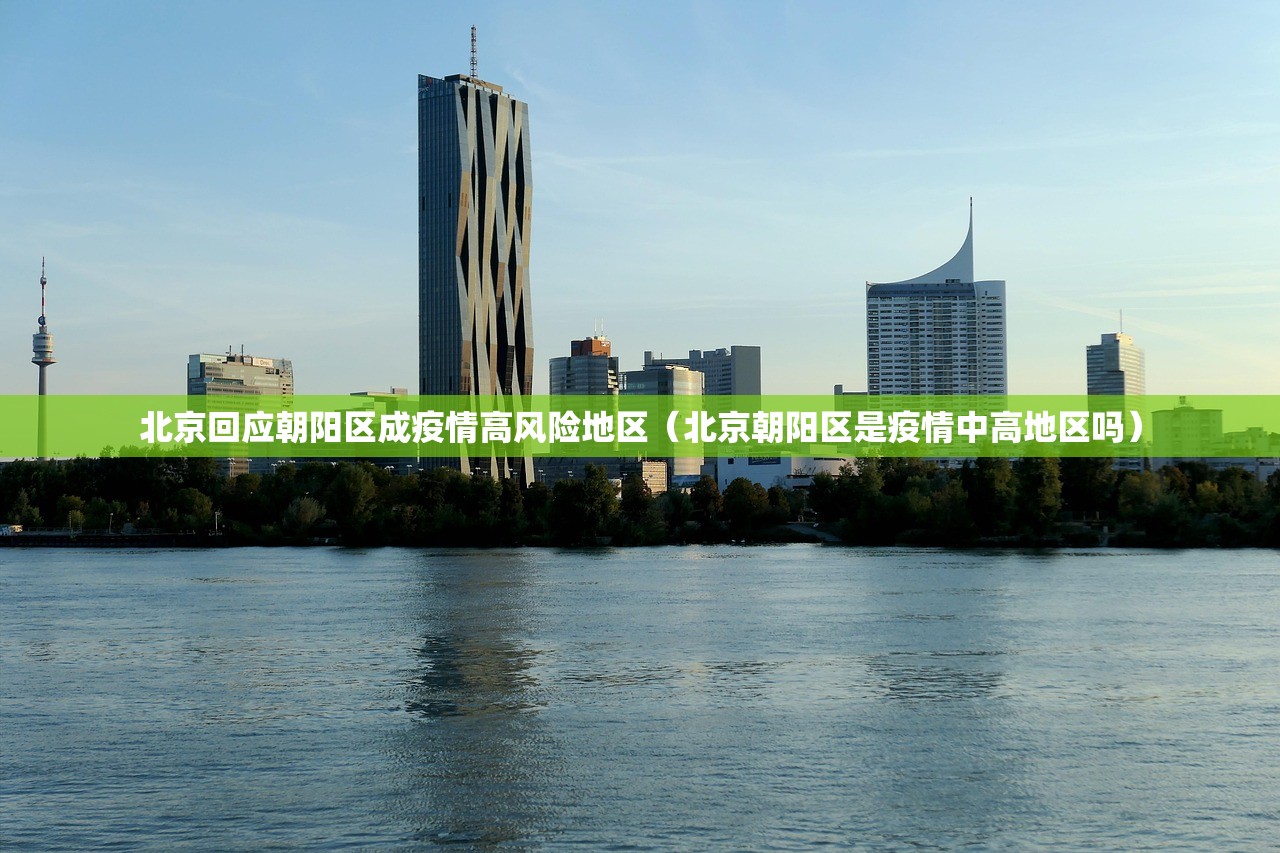 北京回应朝阳区成疫情高风险地区（北京朝阳区是疫情中高地区吗）
