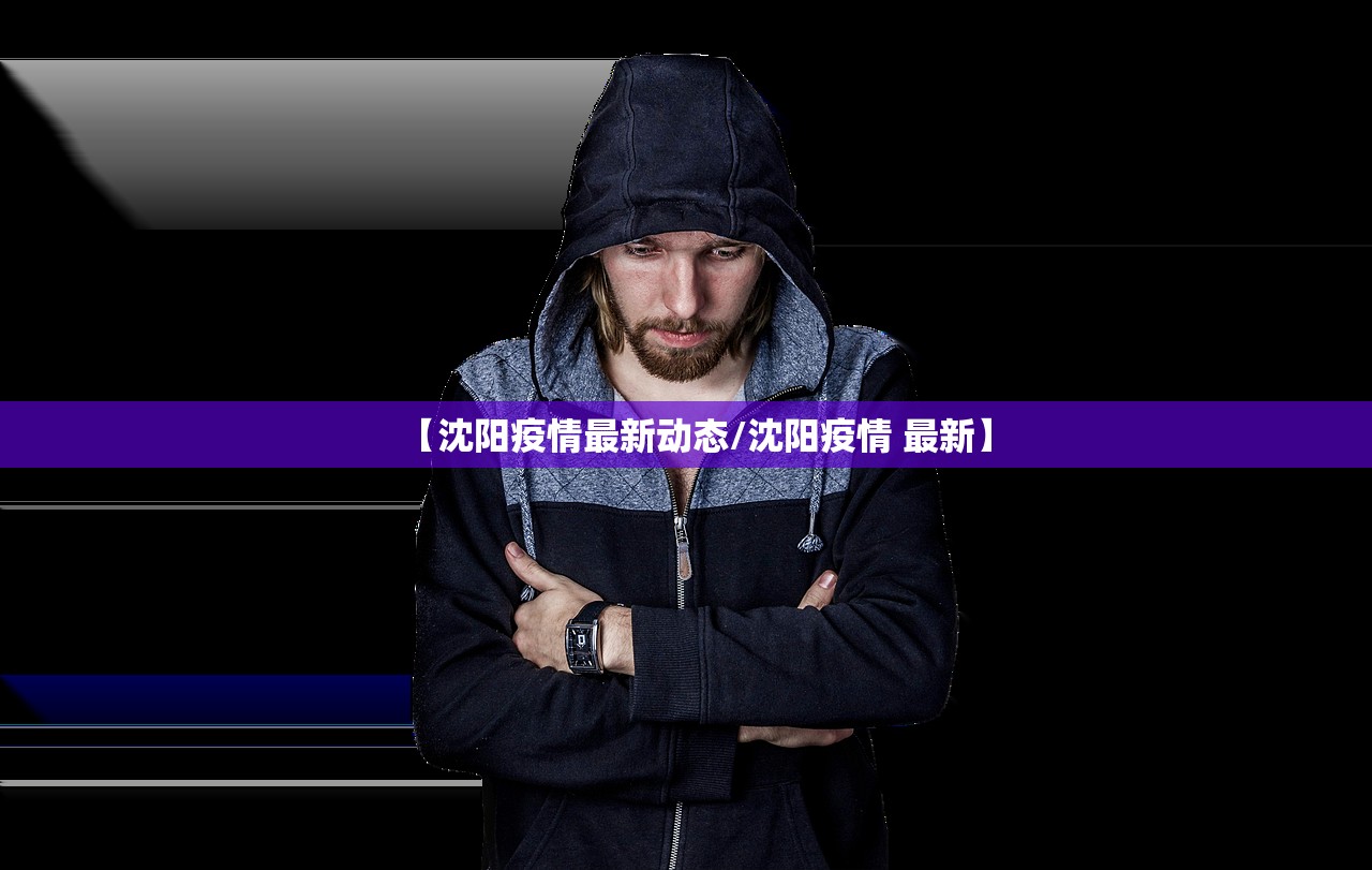 【沈阳疫情最新动态/沈阳疫情 最新】