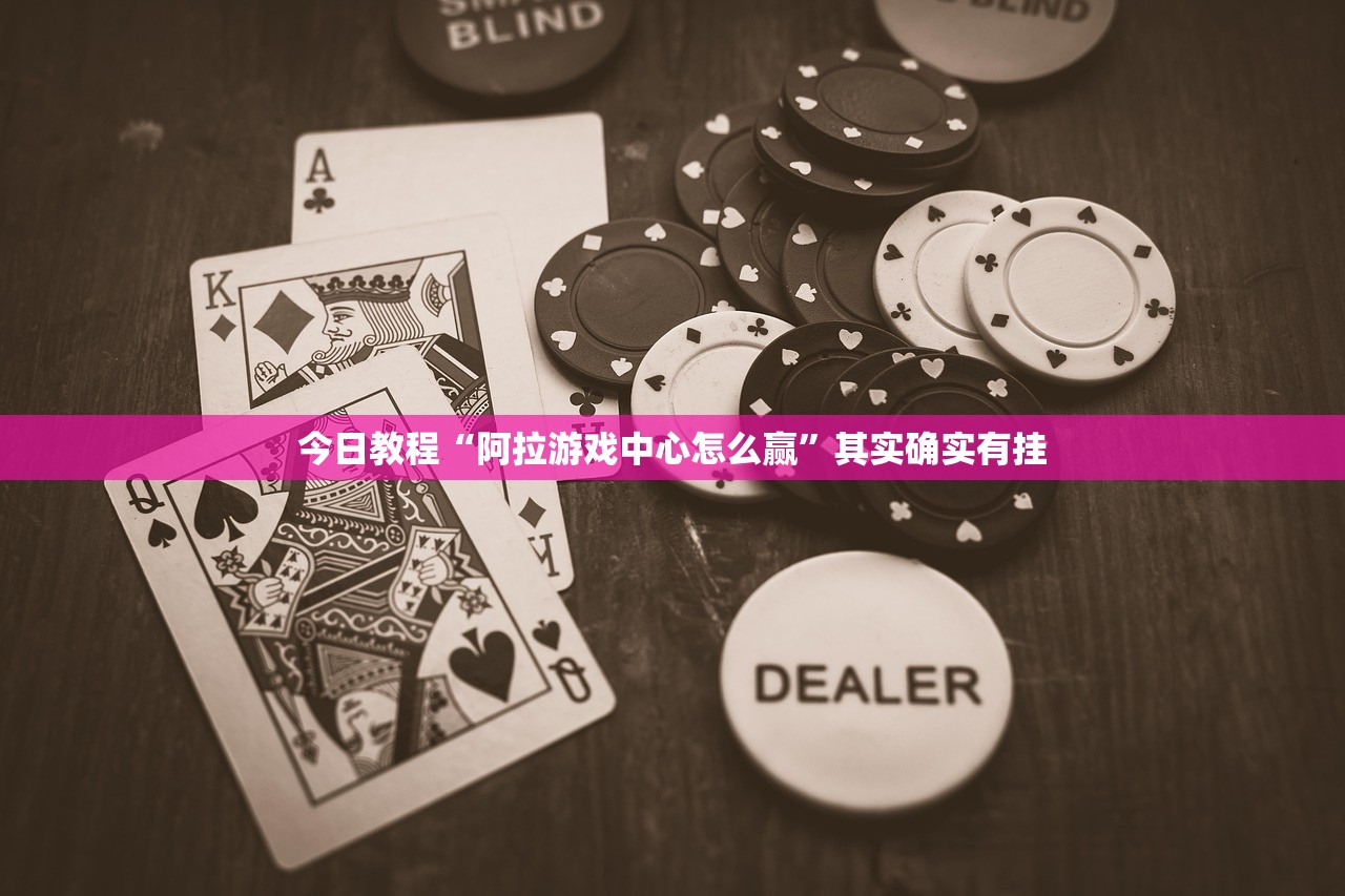 今日教程“阿拉游戏中心怎么赢”其实确实有挂