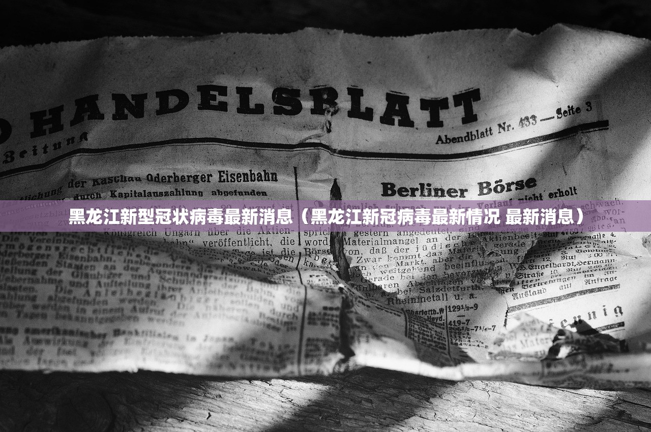 黑龙江新型冠状病毒最新消息（黑龙江新冠病毒最新情况 最新消息）