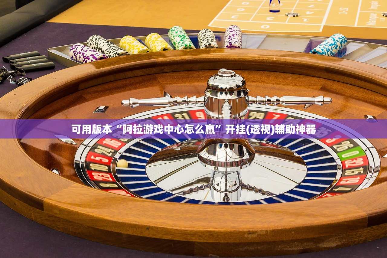可用版本“阿拉游戏中心怎么赢	”开挂(透视)辅助神器