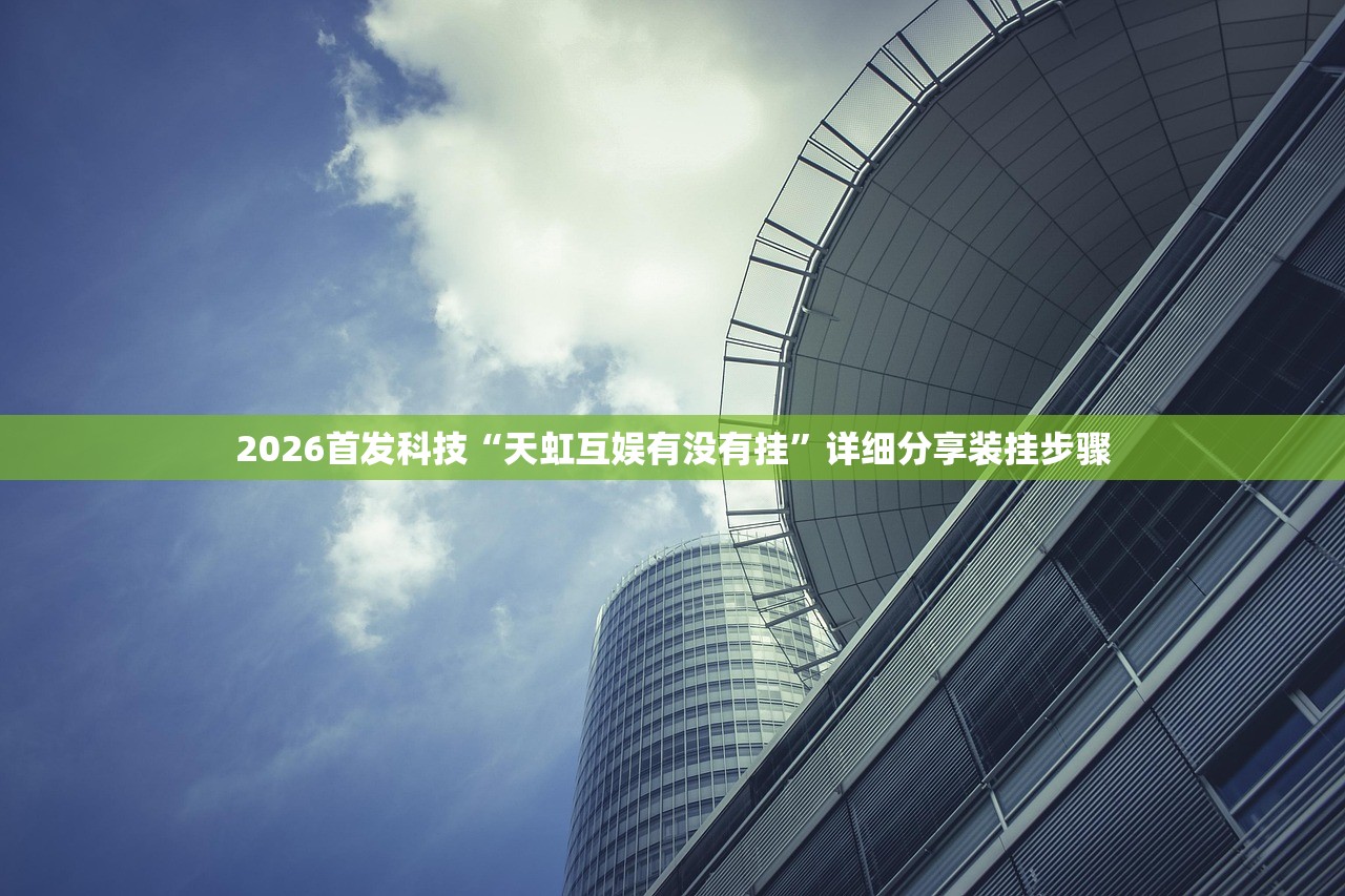 2026首发科技“天虹互娱有没有挂”详细分享装挂步骤
