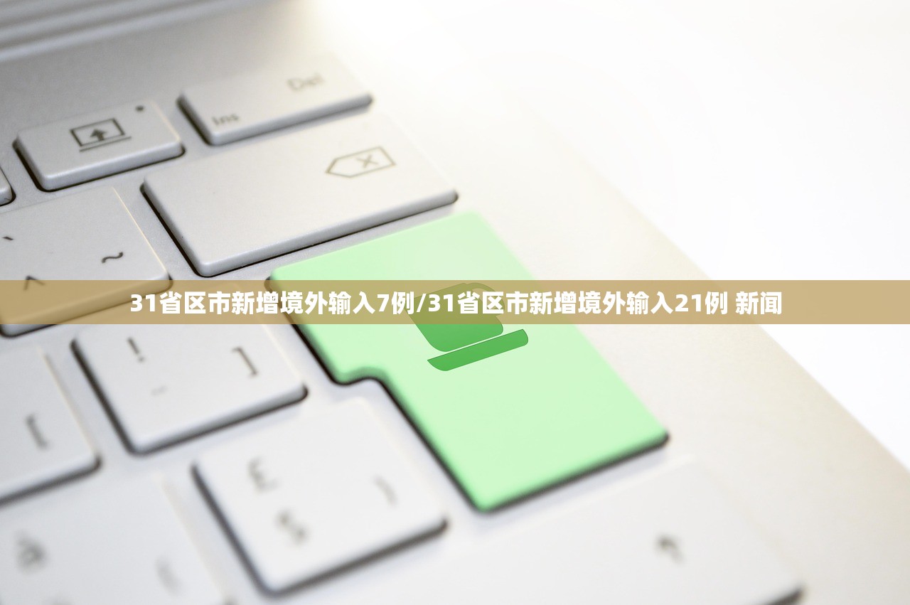31省区市新增境外输入7例/31省区市新增境外输入21例 新闻 31省区市新增境外输入7例/31省区市新增境外输入21例 新闻