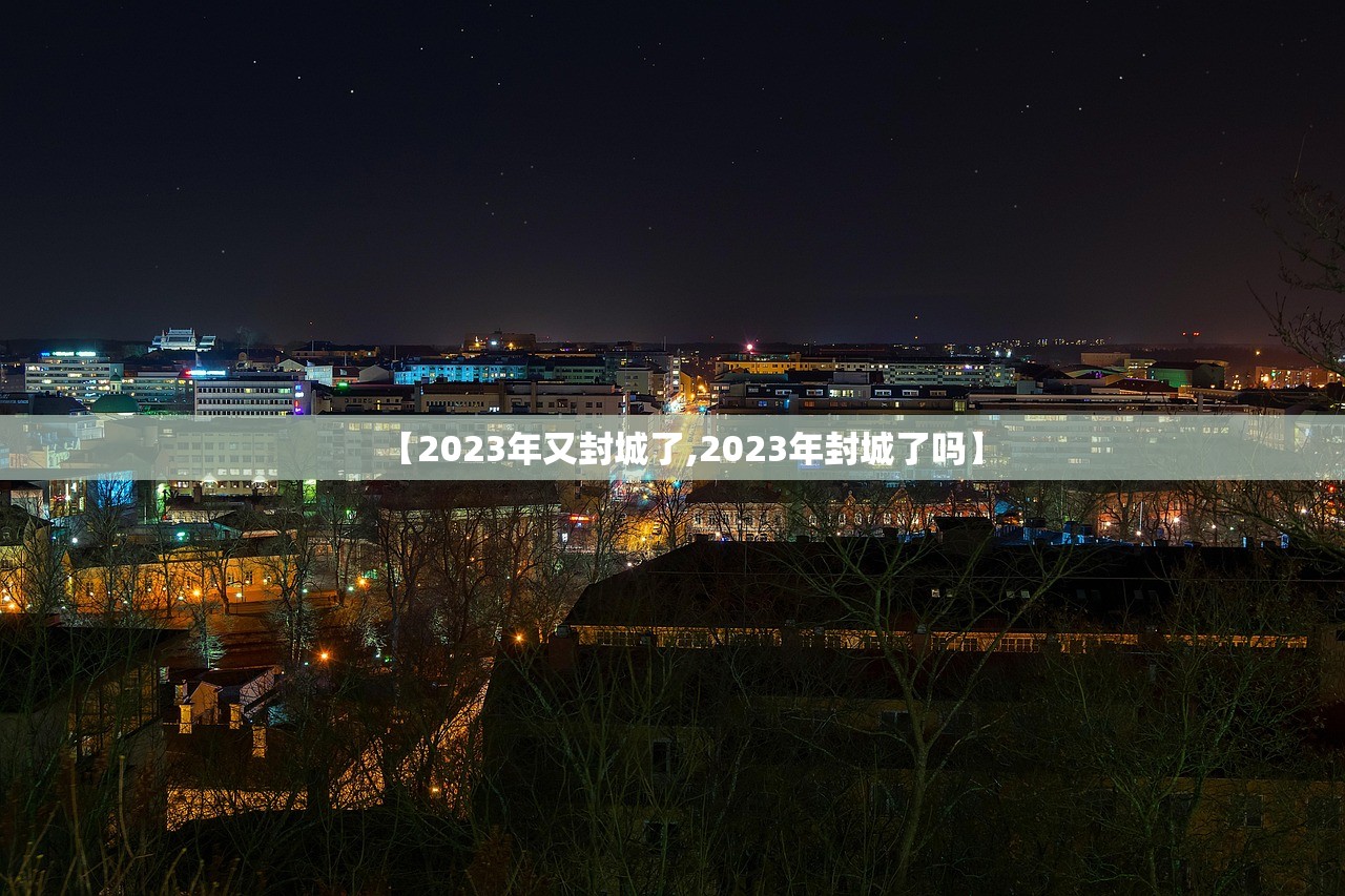【2023年又封城了,2023年封城了吗】