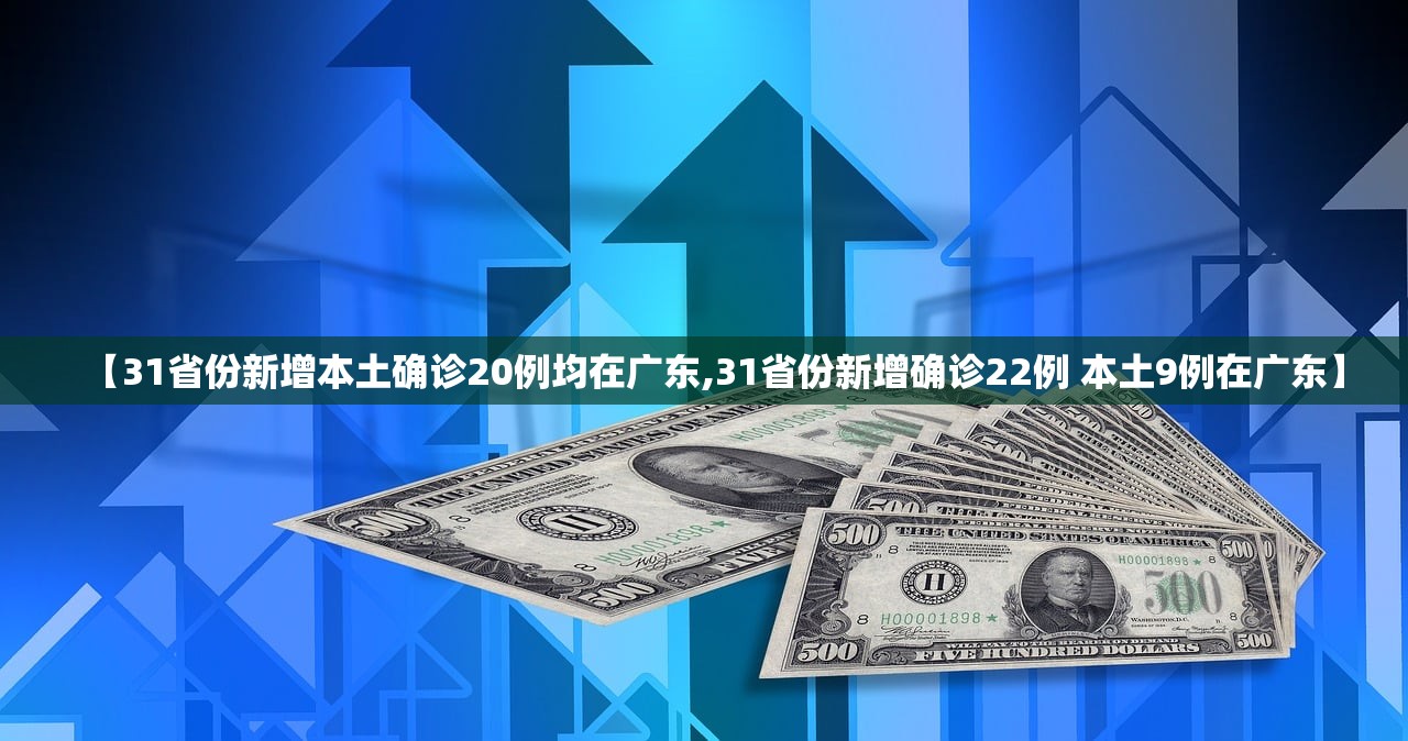 【31省份新增本土确诊20例均在广东,31省份新增确诊22例 本土9例在广东】