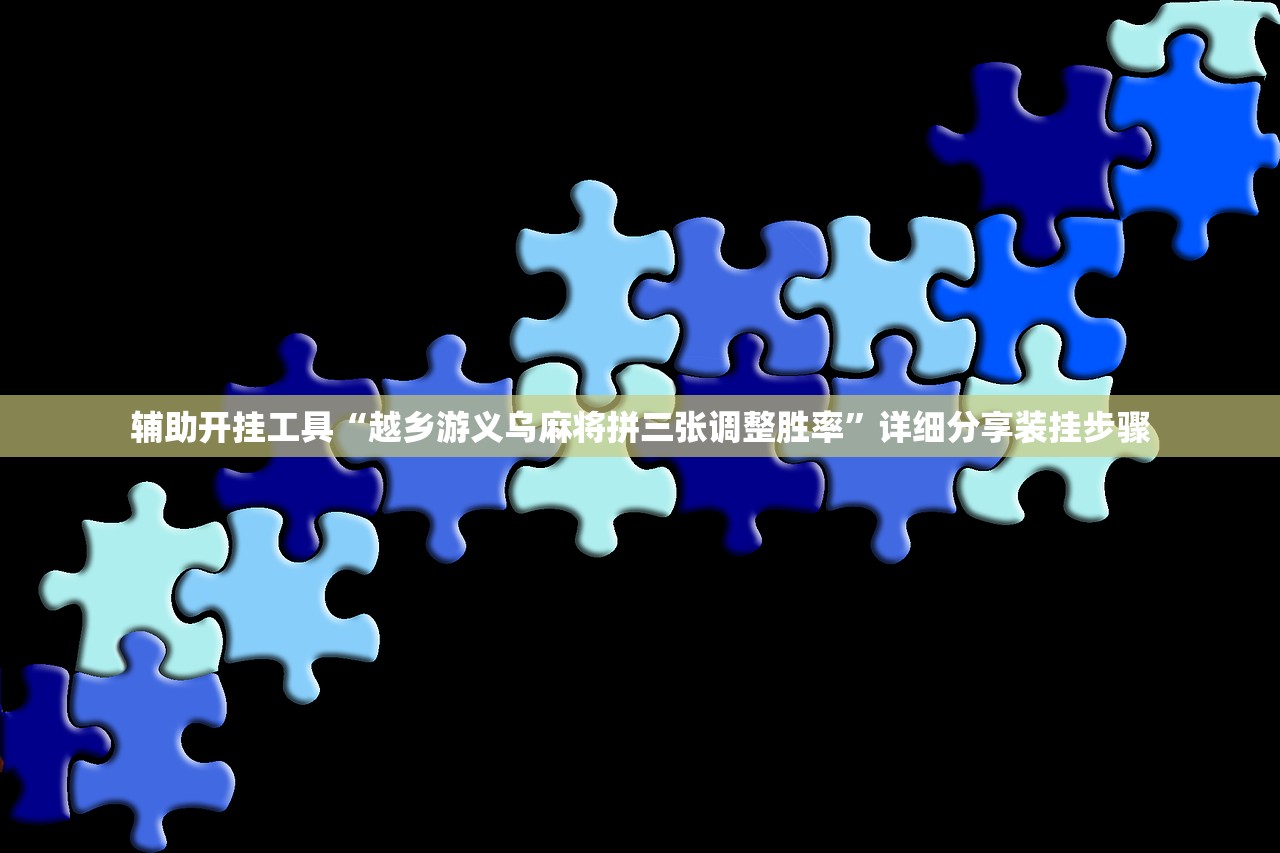 辅助开挂工具“越乡游义乌麻将拼三张调整胜率	”详细分享装挂步骤