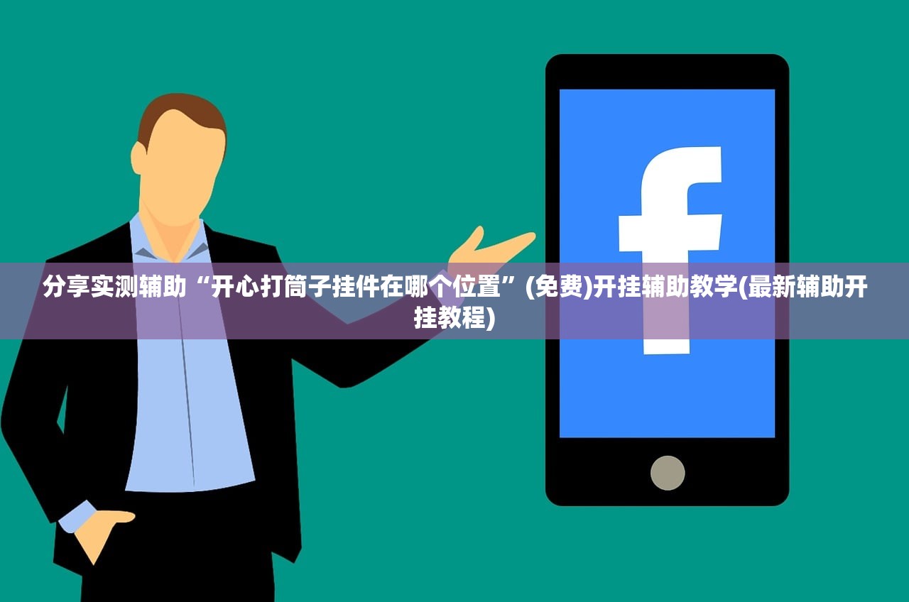 分享实测辅助“开心打筒子挂件在哪个位置”(免费)开挂辅助教学(最新辅助开挂教程)