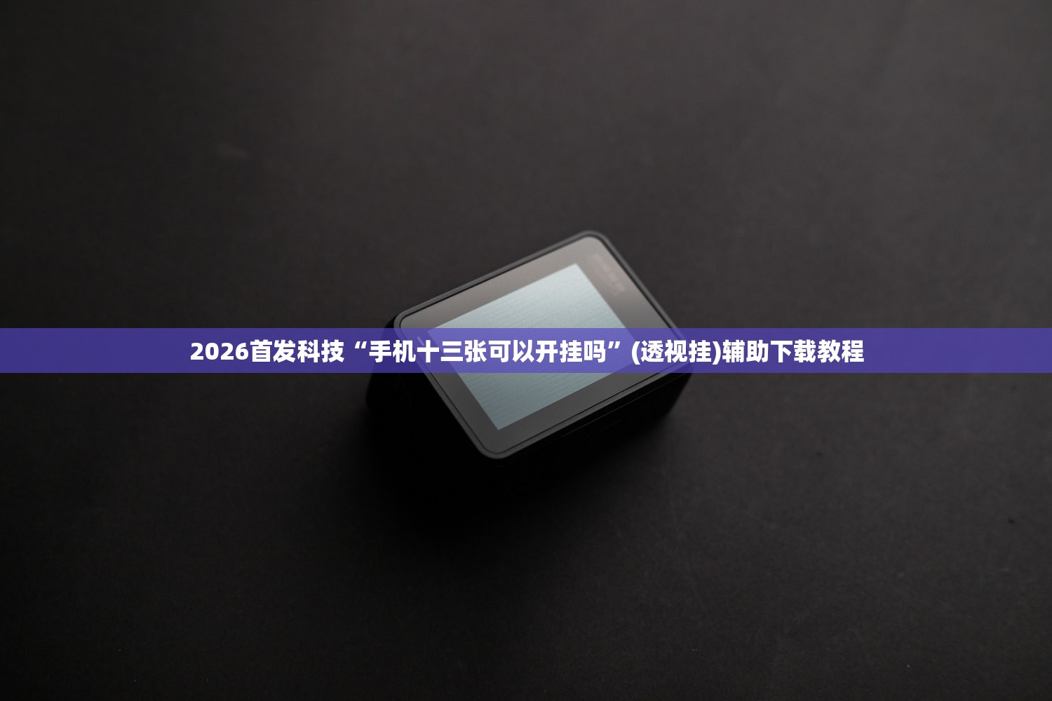2026首发科技“手机十三张可以开挂吗”(透视挂)辅助下载教程