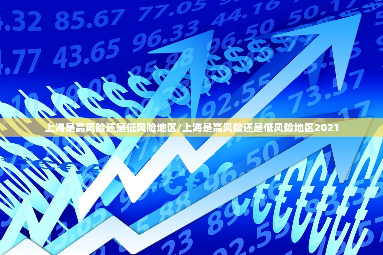 上海是高风险还是低风险地区/上海是高风险还是低风险地区2021