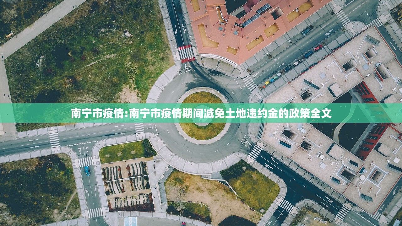 南宁市疫情:南宁市疫情期间减免土地违约金的政策全文