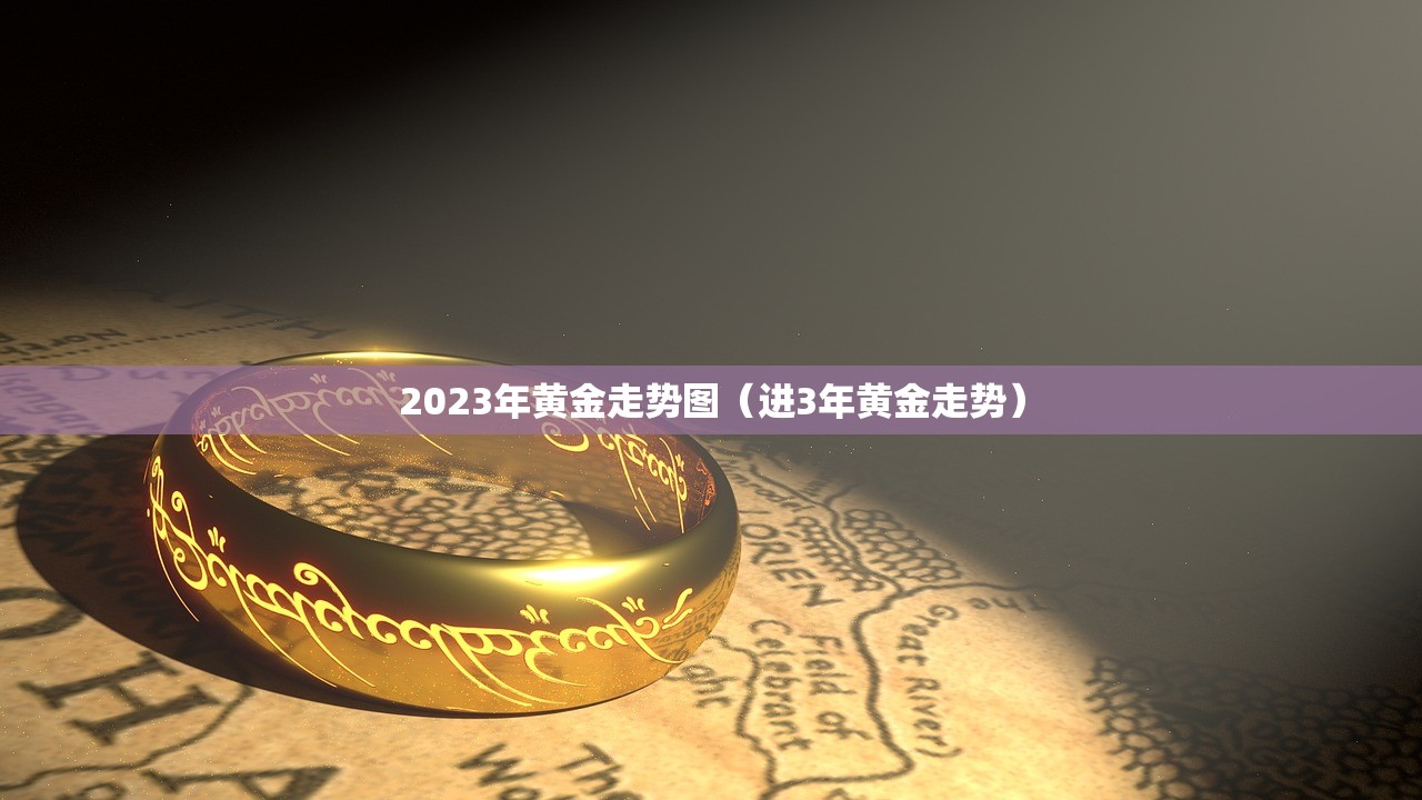2023年黄金走势图(进3年黄金走势) 2023年黄金走势图(进3年黄金走势)