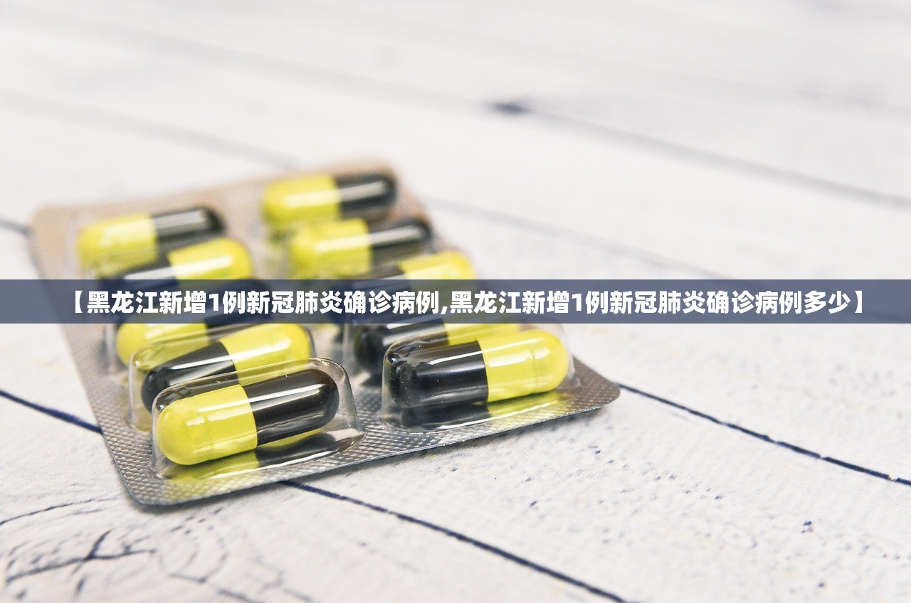 【黑龙江新增1例新冠肺炎确诊病例,黑龙江新增1例新冠肺炎确诊病例多少】 【黑龙江新增1例新冠肺炎确诊病例,黑龙江新增1例新冠肺炎确诊病例多少】