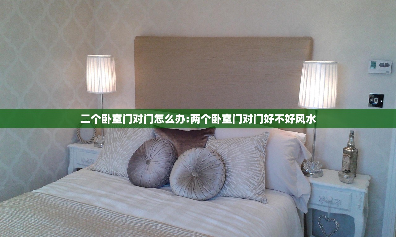 二个卧室门对门怎么办:两个卧室门对门好不好风水
