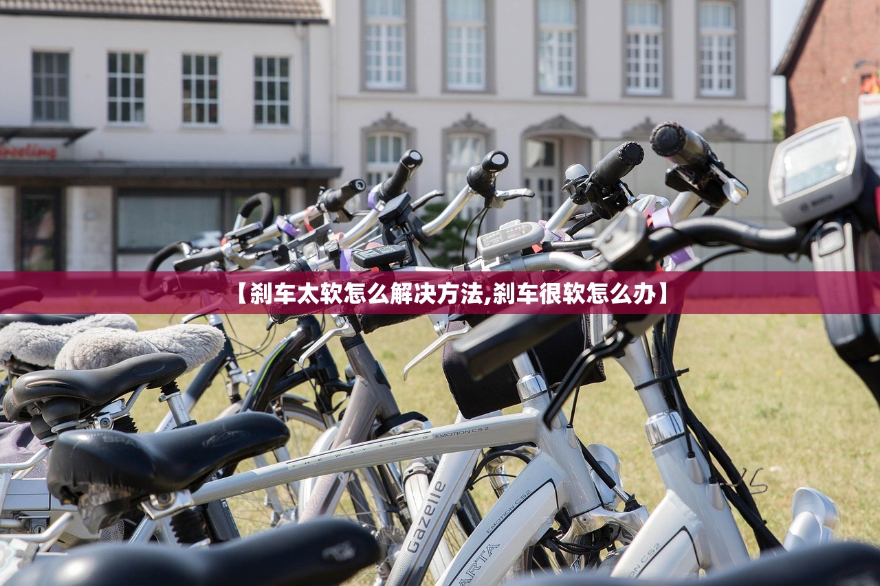 【刹车太软怎么解决方法,刹车很软怎么办】