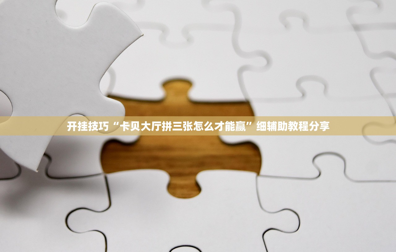 开挂技巧“卡贝大厅拼三张怎么才能赢”细辅助教程分享
