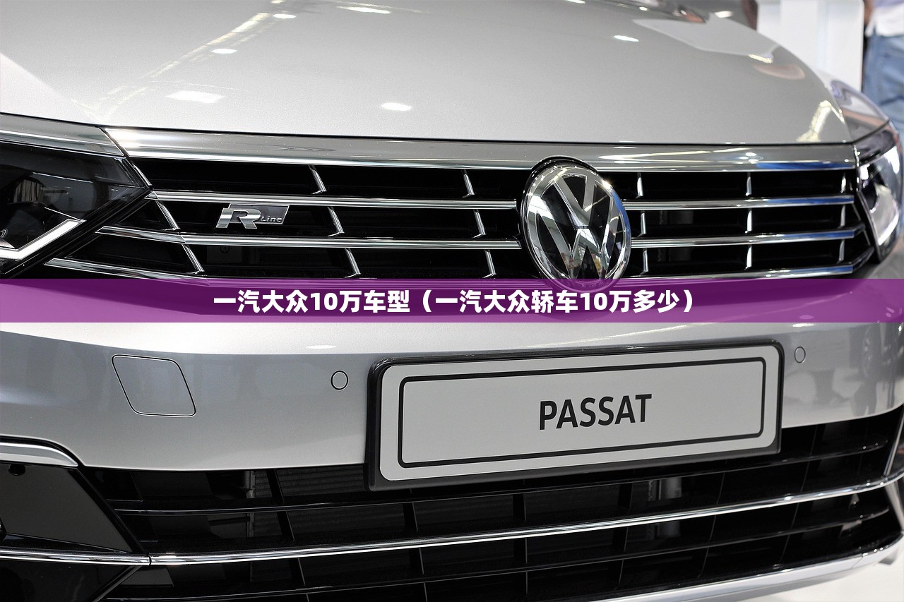 一汽大众10万车型（一汽大众轿车10万多少）