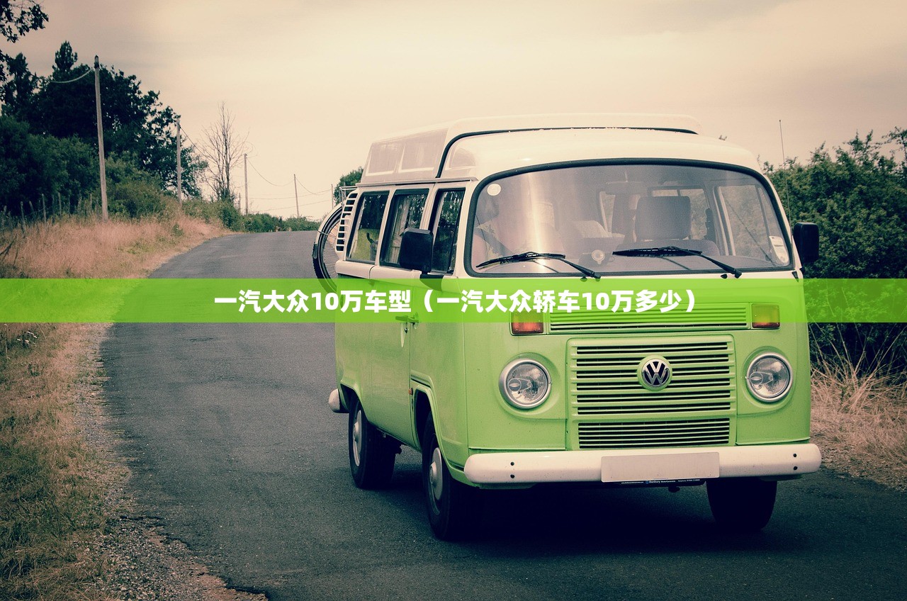 一汽大众10万车型（一汽大众轿车10万多少）