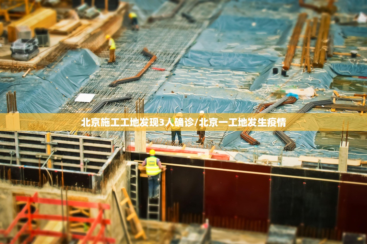 北京施工工地发现3人确诊/北京一工地发生疫情