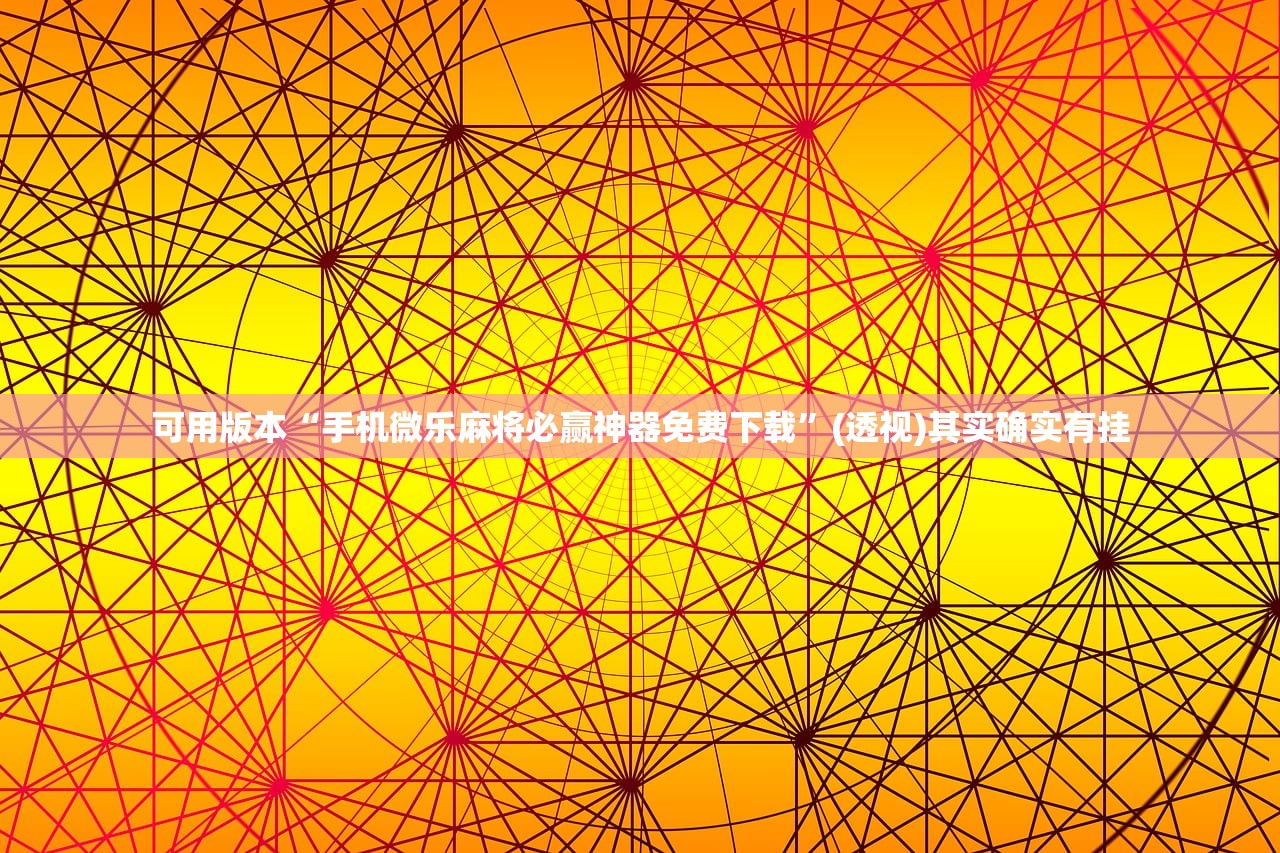 可用版本“手机微乐麻将必赢神器免费下载”(透视)其实确实有挂