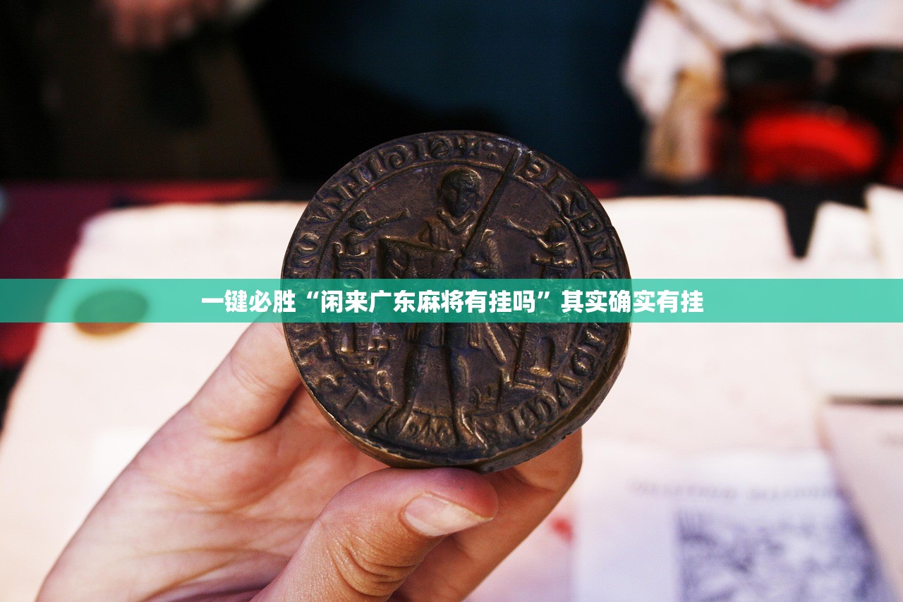 一键必胜“闲来广东麻将有挂吗”其实确实有挂