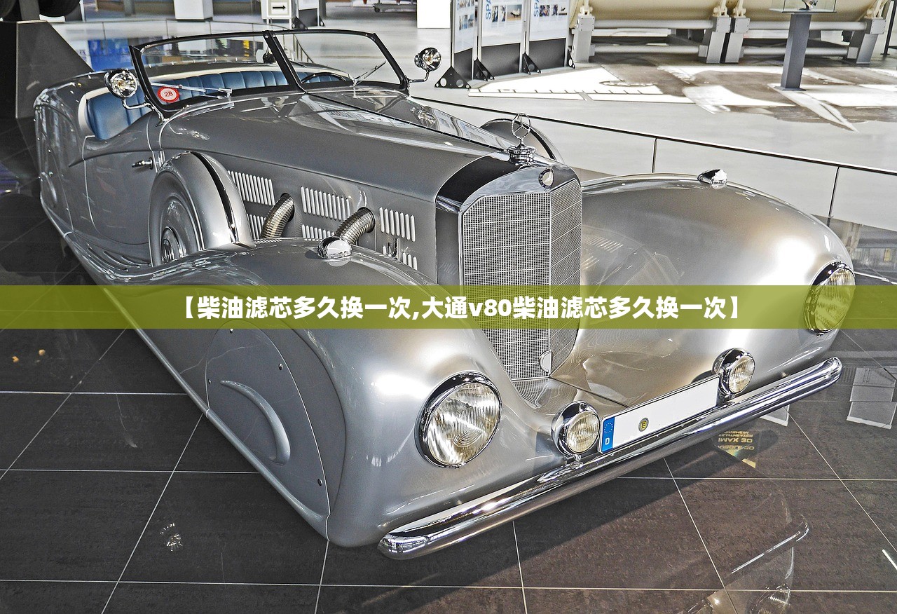 【柴油滤芯多久换一次,大通v80柴油滤芯多久换一次】
