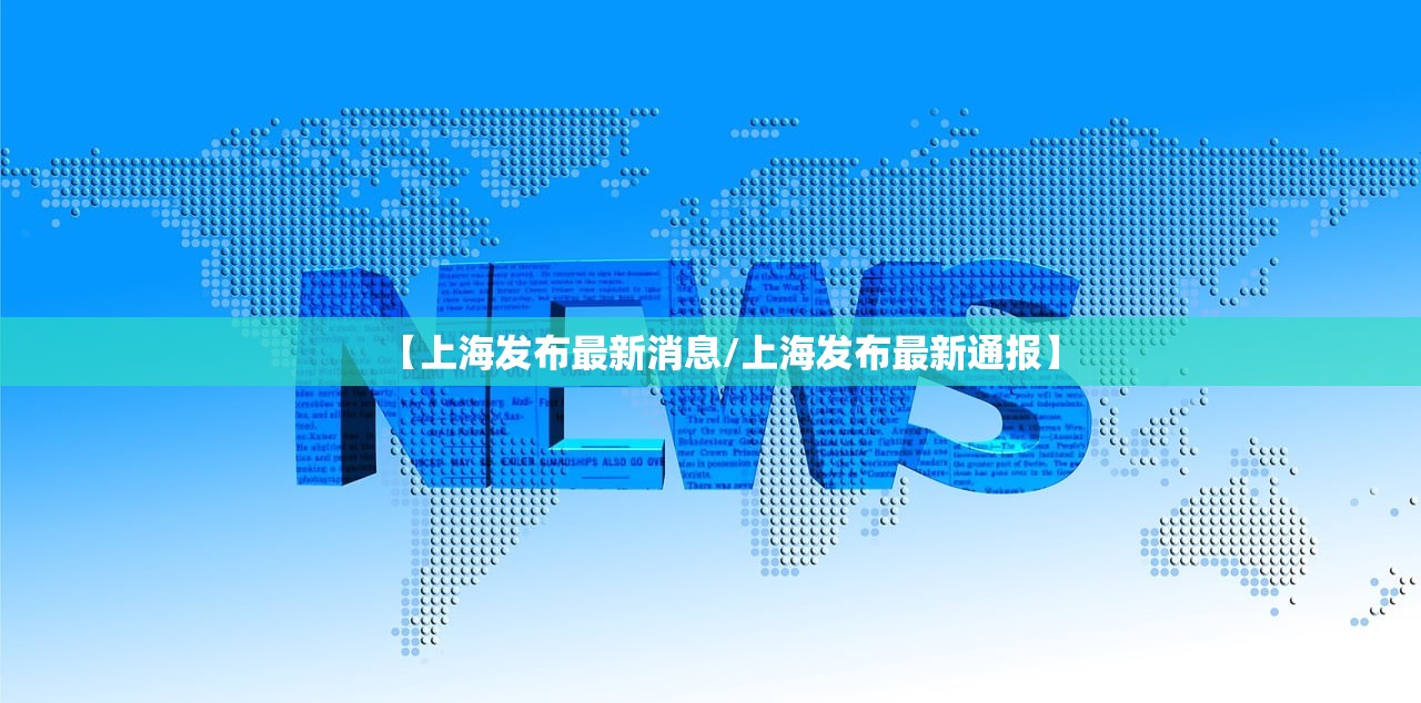 【上海发布最新消息/上海发布最新通报】