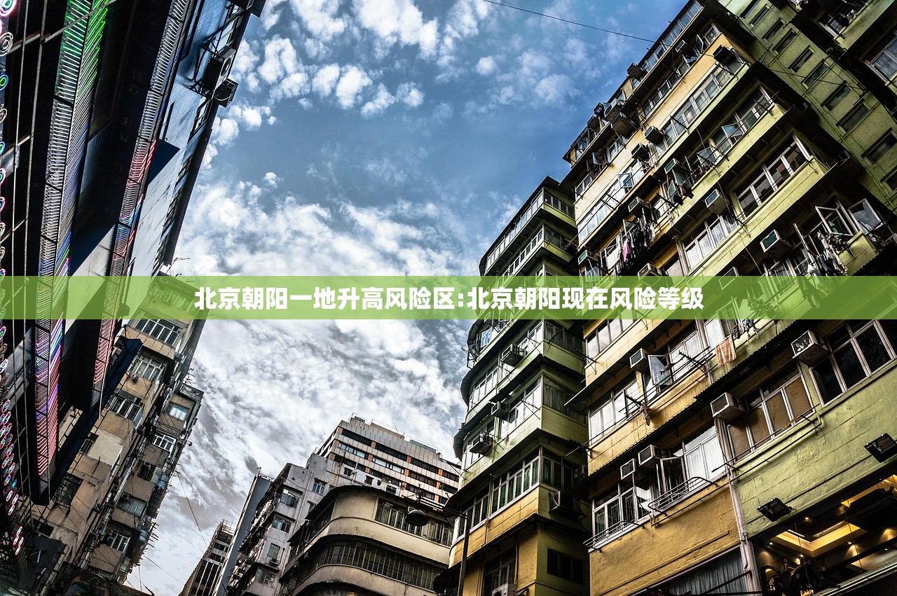 北京朝阳一地升高风险区:北京朝阳现在风险等级