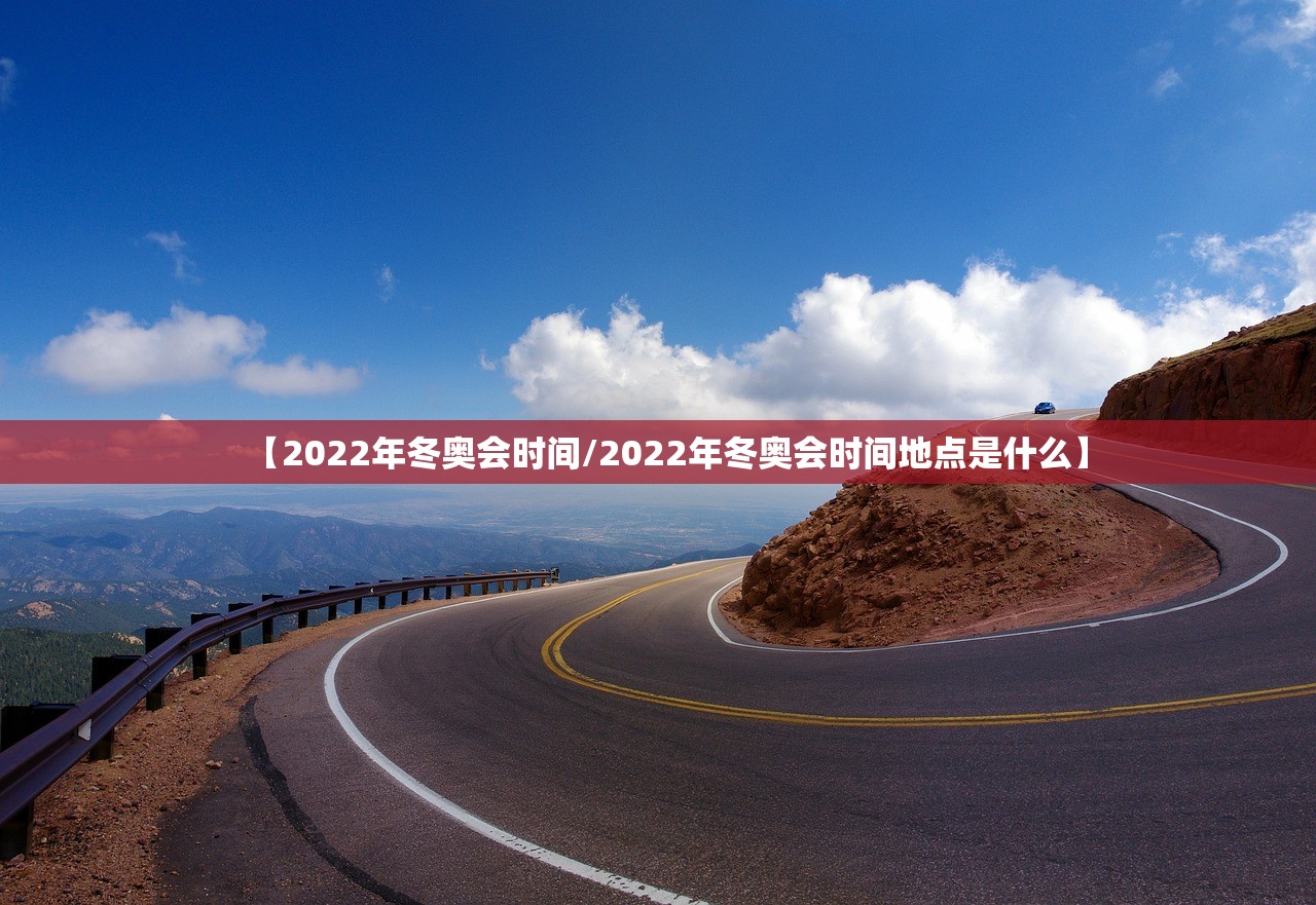 【2022年冬奥会时间/2022年冬奥会时间地点是什么】