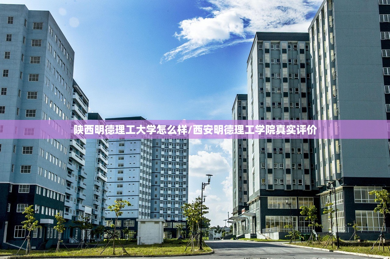 陕西明德理工大学怎么样/西安明德理工学院真实评价