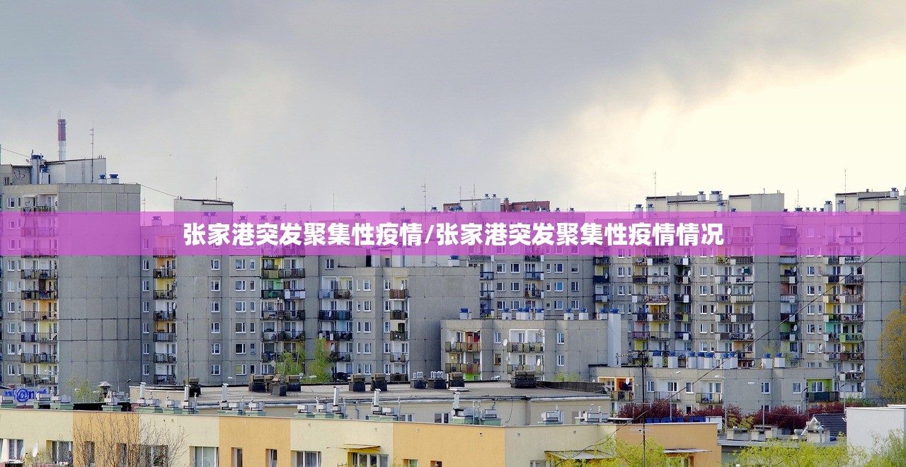 张家港突发聚集性疫情/张家港突发聚集性疫情情况