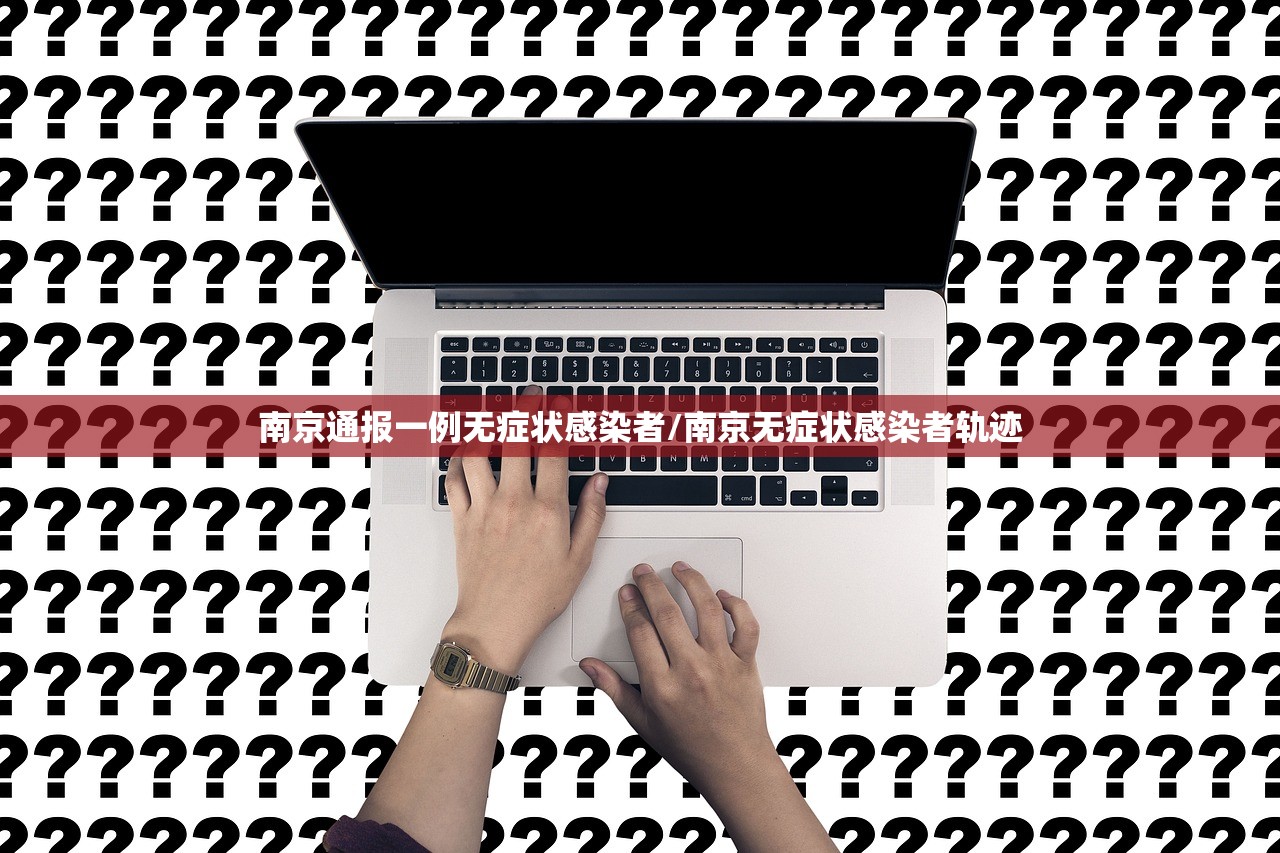 南京通报一例无症状感染者/南京无症状感染者轨迹