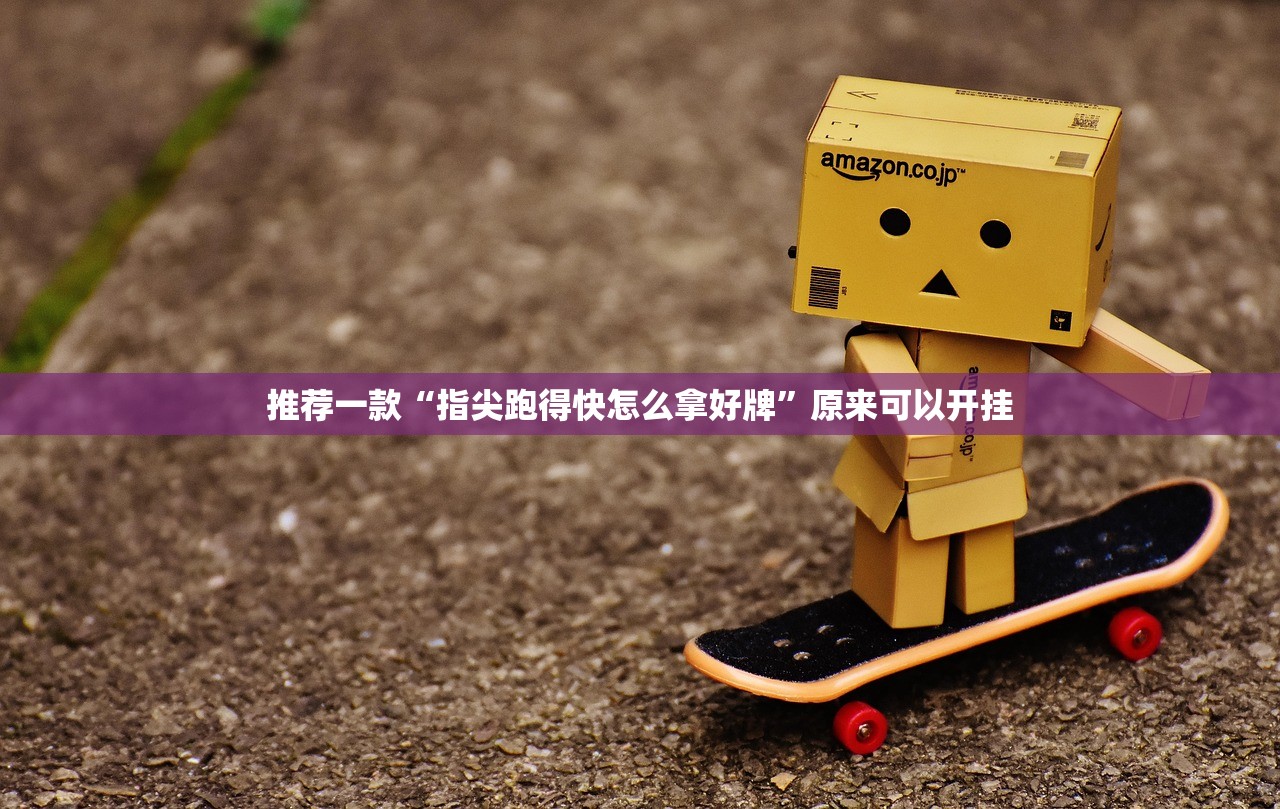 推荐一款“指尖跑得快怎么拿好牌”原来可以开挂
