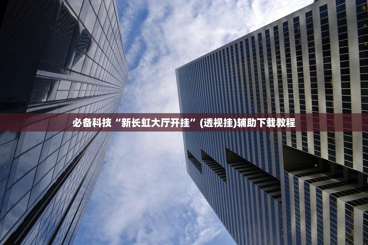 必备科技“新长虹大厅开挂”(透视挂)辅助下载教程