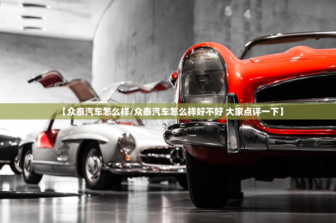 【众泰汽车怎么样/众泰汽车怎么样好不好 大家点评一下】