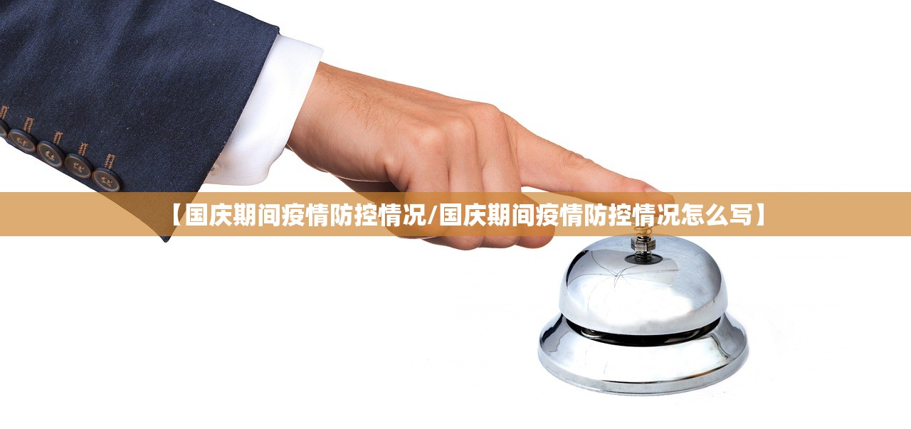 【国庆期间疫情防控情况/国庆期间疫情防控情况怎么写】