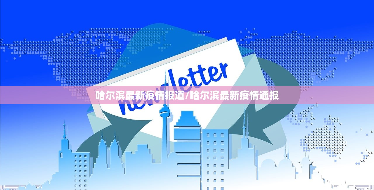 哈尔滨最新疫情报道/哈尔滨最新疫情通报