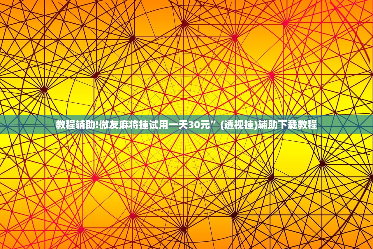 教程辅助!微友麻将挂试用一天30元”(透视挂)辅助下载教程