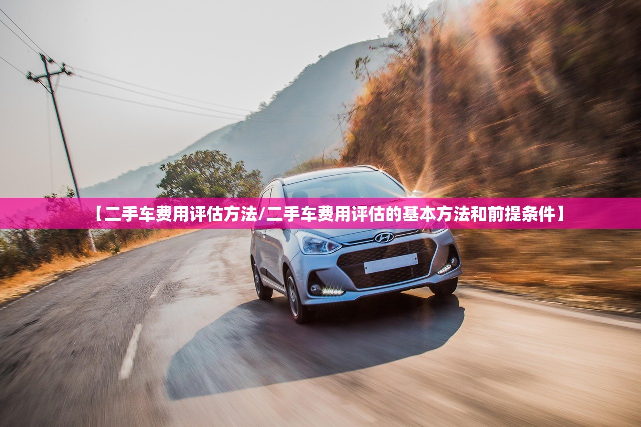 【二手车费用评估方法/二手车费用评估的基本方法和前提条件】