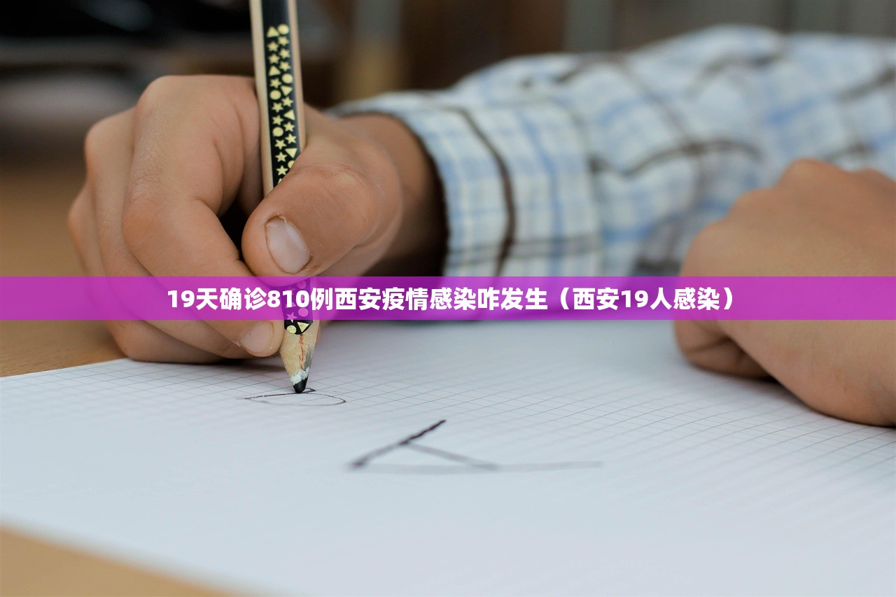 19天确诊810例西安疫情感染咋发生（西安19人感染）