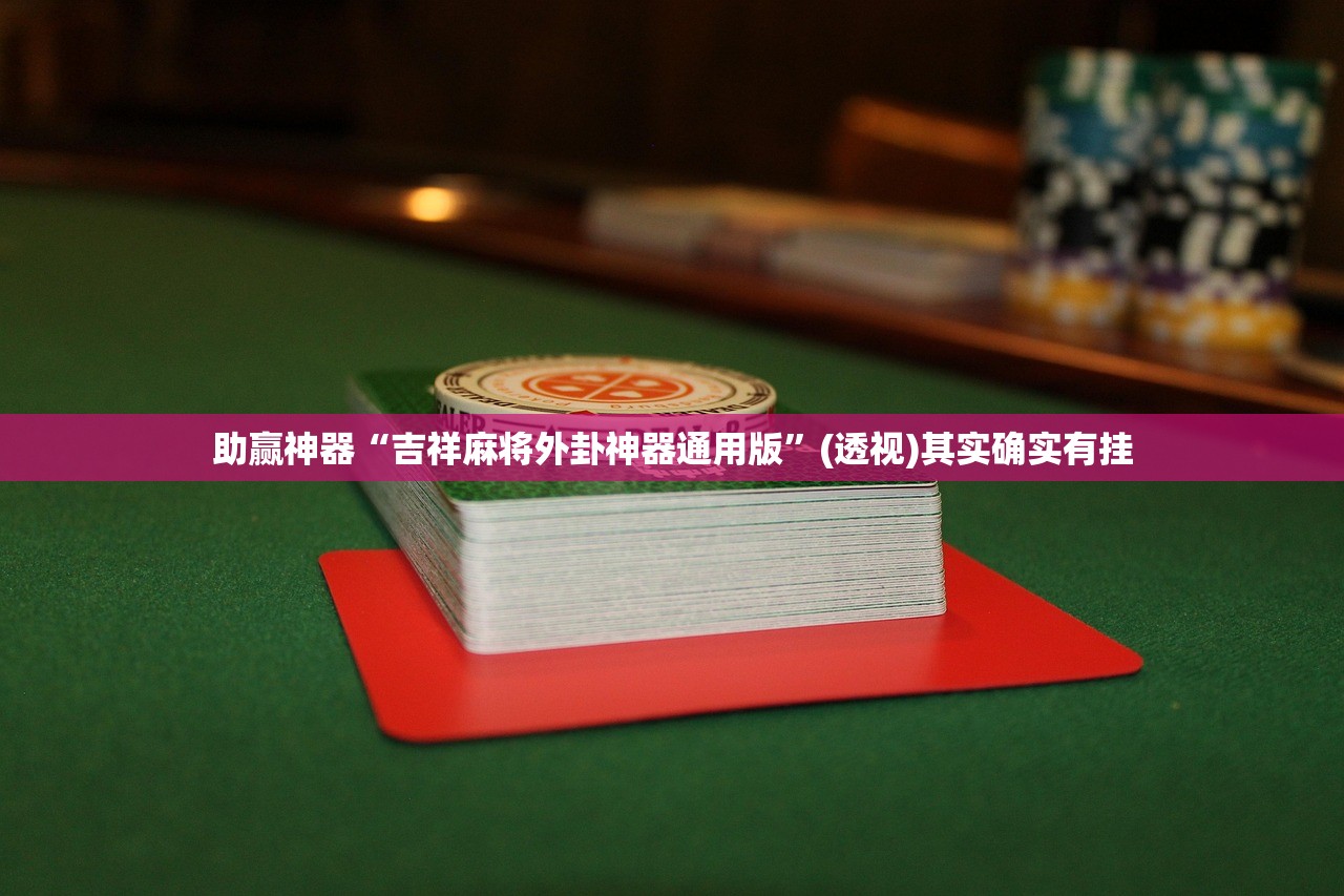 助赢神器“吉祥麻将外卦神器通用版”(透视)其实确实有挂