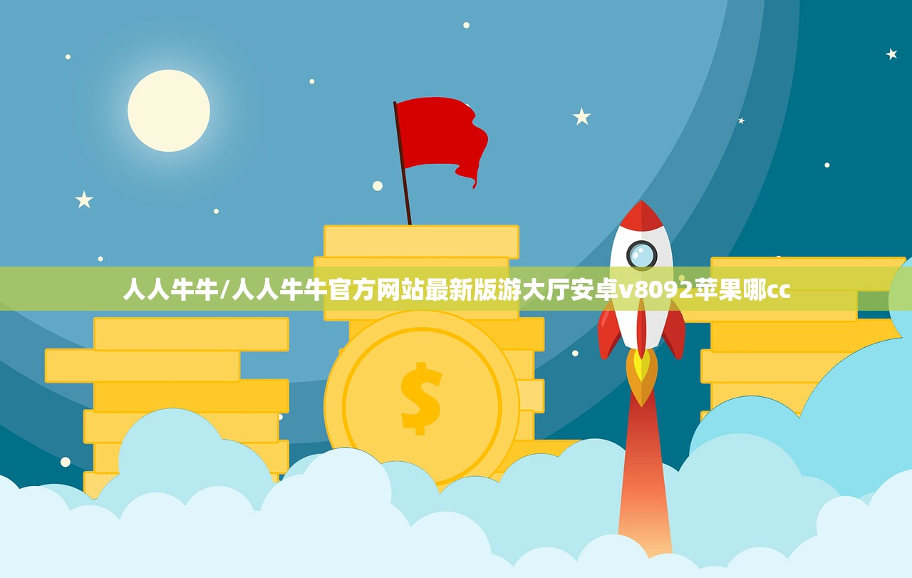 人人牛牛/人人牛牛官方网站最新版游大厅安卓v8092苹果哪cc