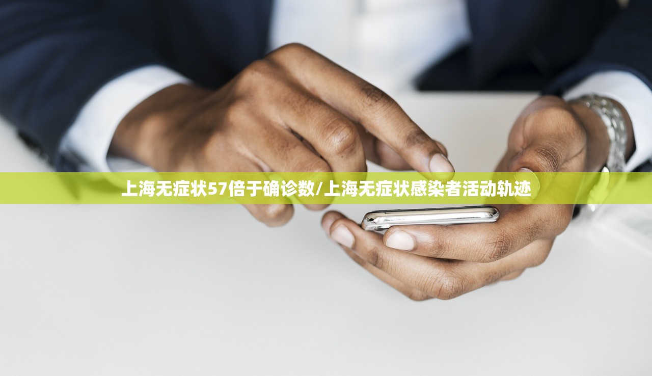 上海无症状57倍于确诊数/上海无症状感染者活动轨迹