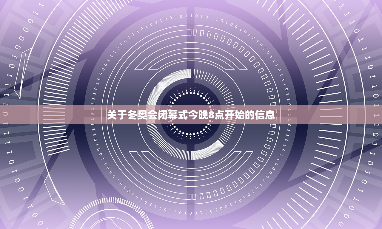 关于冬奥会闭幕式今晚8点开始的信息