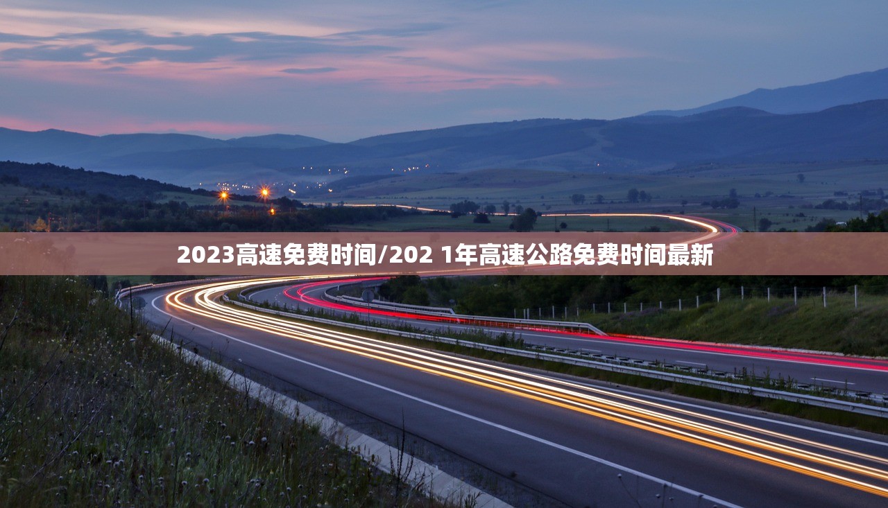 2023高速免费时间/202 1年高速公路免费时间最新 2023高速免费时间/202 1年高速公路免费时间最新
