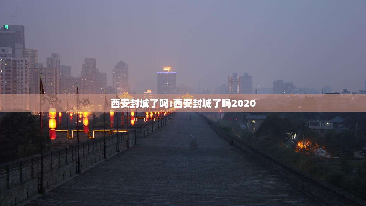 西安封城了吗:西安封城了吗2020