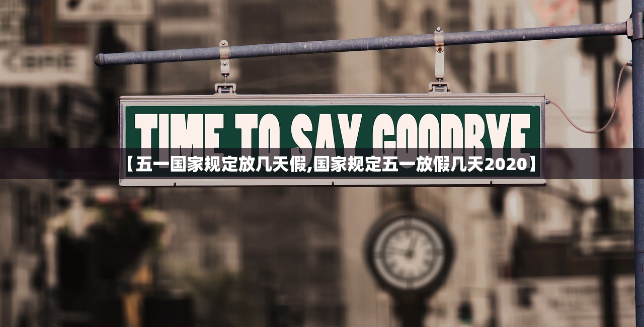 【五一国家规定放几天假,国家规定五一放假几天2020】 【五一国家规定放几天假,国家规定五一放假几天2020】