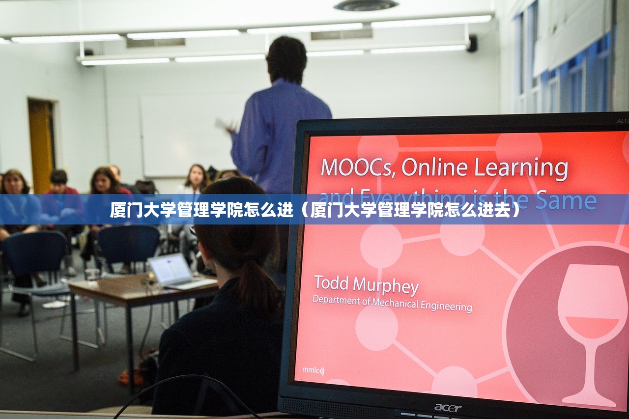 厦门大学管理学院怎么进（厦门大学管理学院怎么进去）
